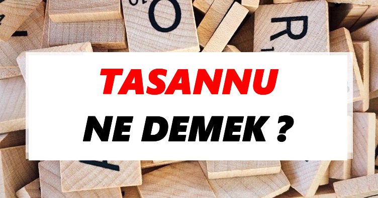 Tasannu Ne Demek? TDK’ya Göre Tasannu Sözlük Anlamı Nedir?