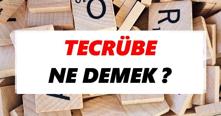 Tecrübe Ne Demek? TDK’ya Göre Tecrübe Sözlük Anlamı Nedir?