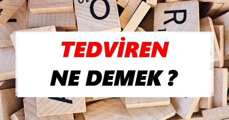 Tedviren Ne Demek? TDK’ya Göre Tedviren Sözlük Anlamı Nedir?