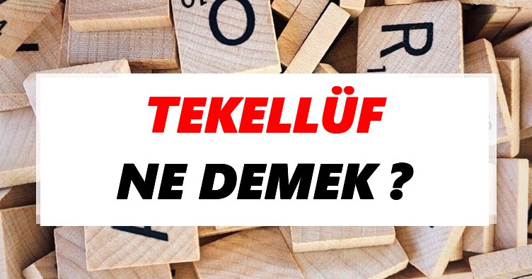 Tekellüf Ne Demek? TDK’ya Göre Tekellüf Sözlük Anlamı Nedir? - Tdk