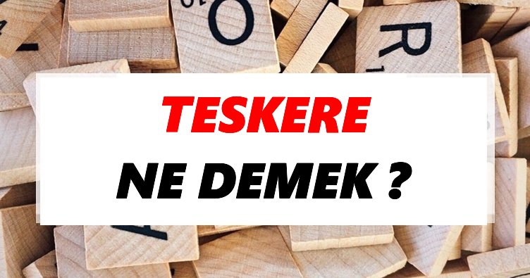 Teskere Ne Demek? TDK’ya Göre Teskere Sözlük Anlamı Nedir?