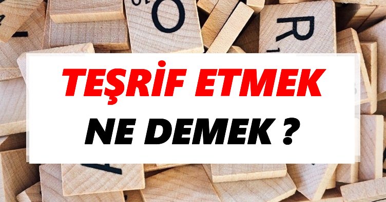 Teşrif etmek Ne Demek? TDK’ya Göre Teşrif etmek Sözlük Anlamı Nedir?