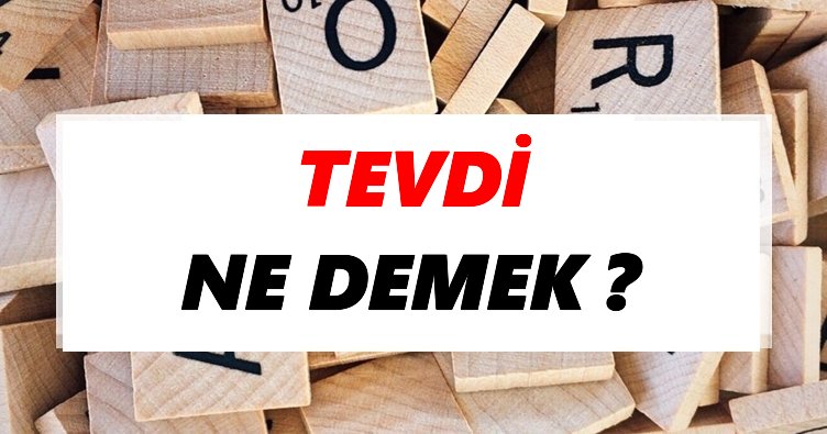 Tevdi Ne Demek? TDK’ya Göre Tevdi Sözlük Anlamı Nedir?