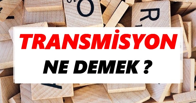Transmisyon Ne Demek? TDK’ya Göre Transmisyon Sözlük Anlamı Nedir?