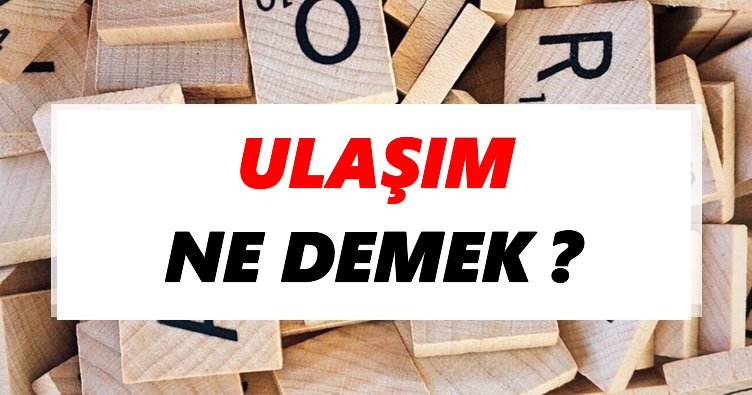 Ulaşım Ne Demek? TDK’ya Göre Ulaşım Sözlük Anlamı Nedir?