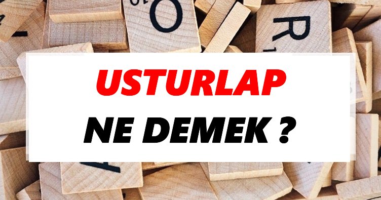 Usturlap Ne Demek? TDK’ya Göre Usturlap Sözlük Anlamı Nedir?
