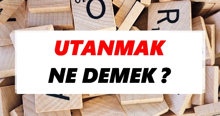 Utanmak Ne Demek? TDK’ya Göre Utanmak Sözlük Anlamı Nedir?