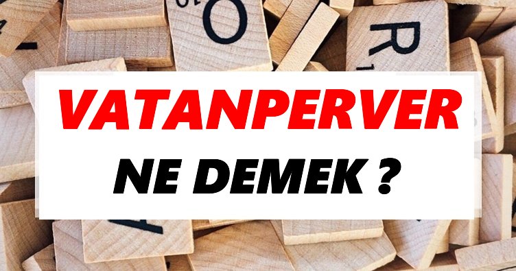 Vatanperver Ne Demek? TDK’ya Göre Vatanperver Sözlük Anlamı Nedir?