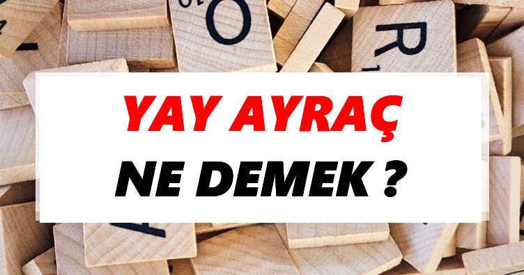 Yay ayraç Ne Demek? TDK’ya Göre Yay ayraç Sözlük Anlamı Nedir?