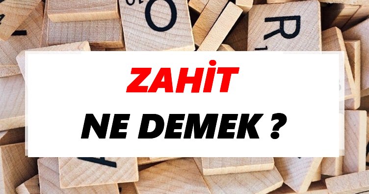 Zahit Ne Demek? TDK’ya Göre Zahit Sözlük Anlamı Nedir?
