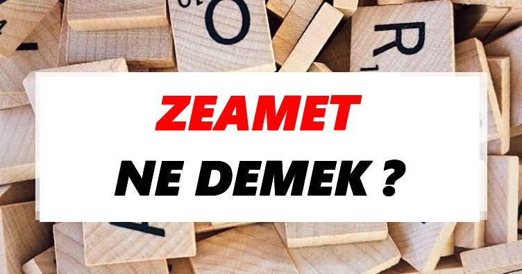 Zeamet Ne Demek? TDK’ya Göre Zeamet Sözlük Anlamı Nedir?