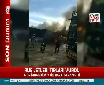 Rus jetleri tırları vurdu!