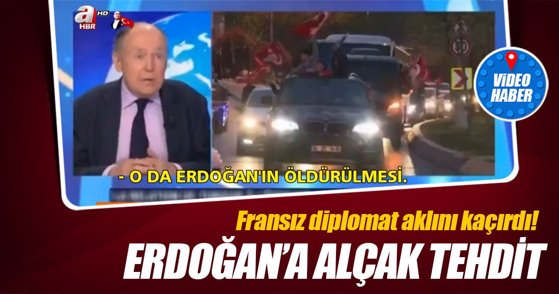 Fransız diplomattan Erdoğan'a alçak tehdit!