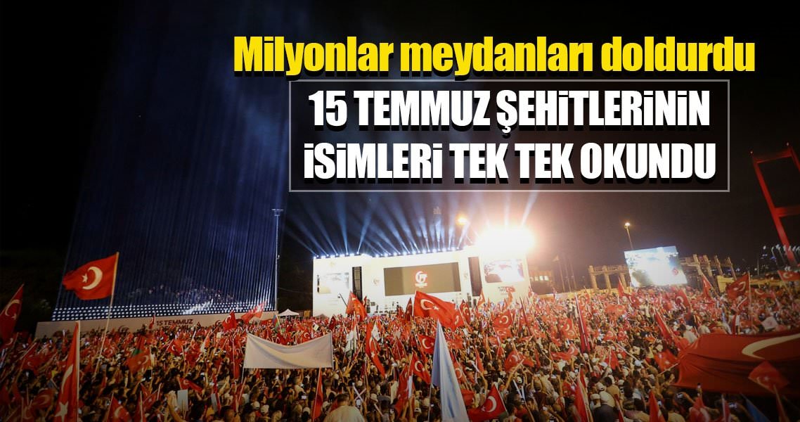 Milyonlar meydanları doldurdu... 15 Temmuz şehitlerinin isimleri okundu