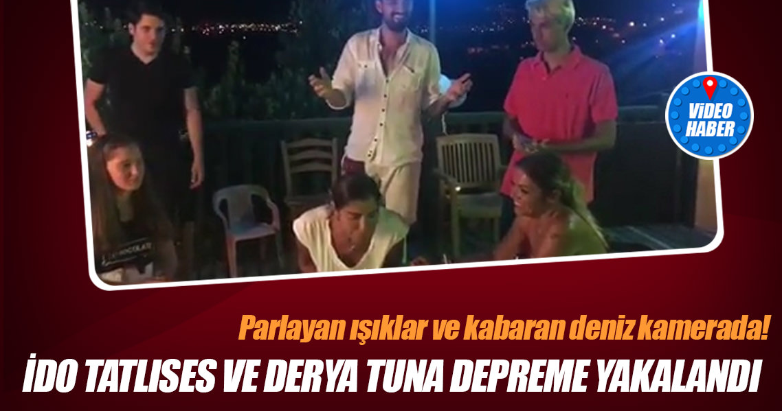 İdo Tatlıses ve Derya Tuna depreme böyle yakalandı!