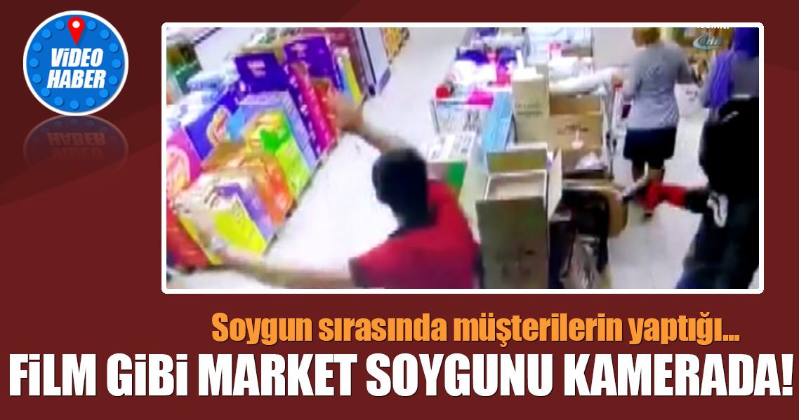 Film gibi market soygunu kamerada