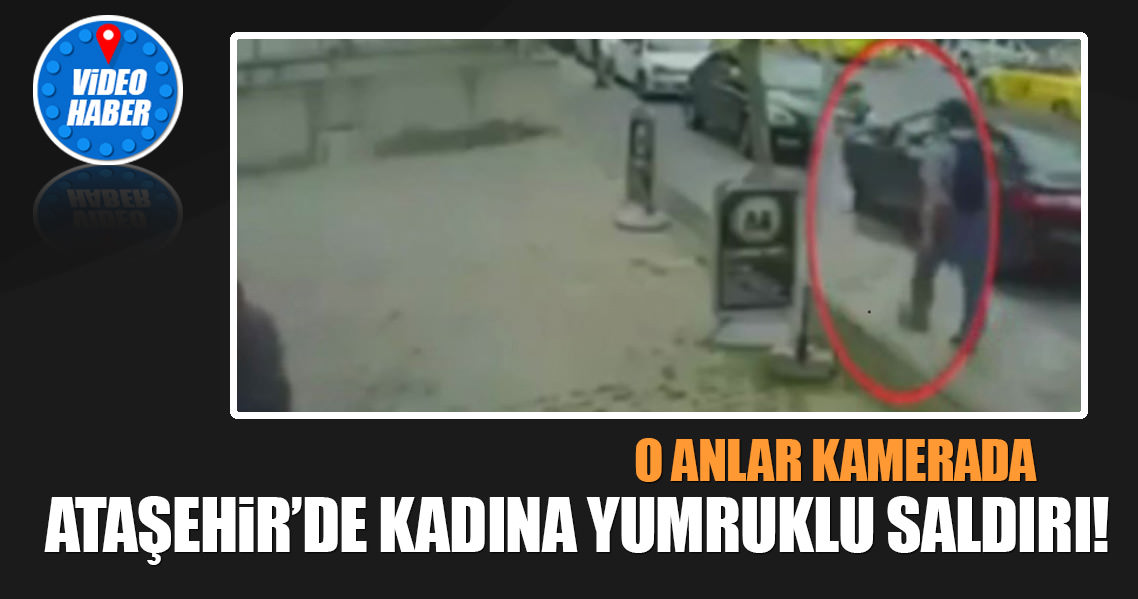 Ataşehir'de kadına yumruklu saldırı