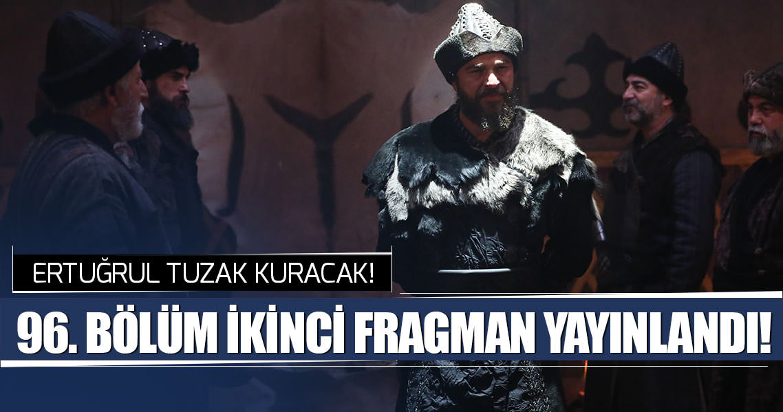 Diriliş Ertuğrul 96. son bölüm 2. fragmanı yayınlandı!