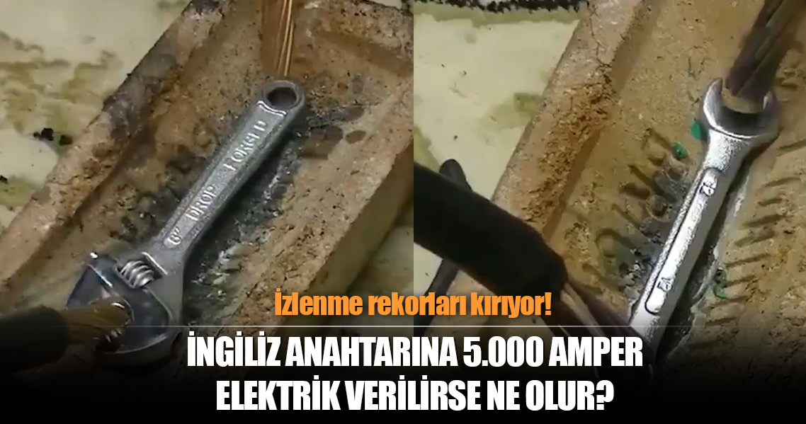 5 bin Amper elektrik verilen ingiliz anahtarına bakın ne oldu!