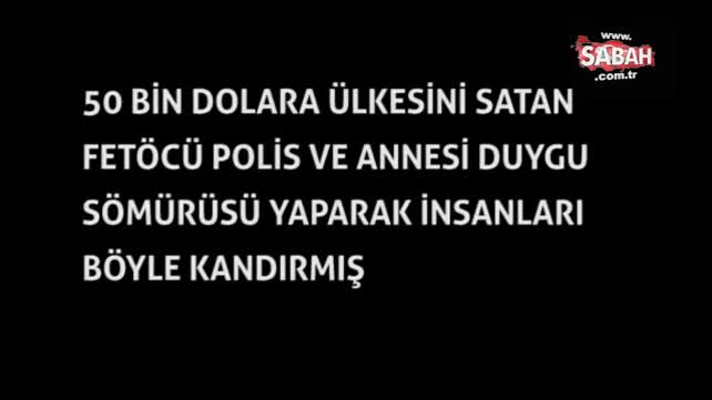 50 bin dolara ülkesini satan FETÖ'cü polis ve annesi insanları böyle kandırmış!