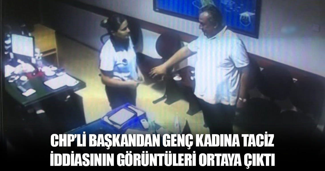 CHP'li başkandan genç kadına taciz iddiasının görüntüleri ortaya çıktı!