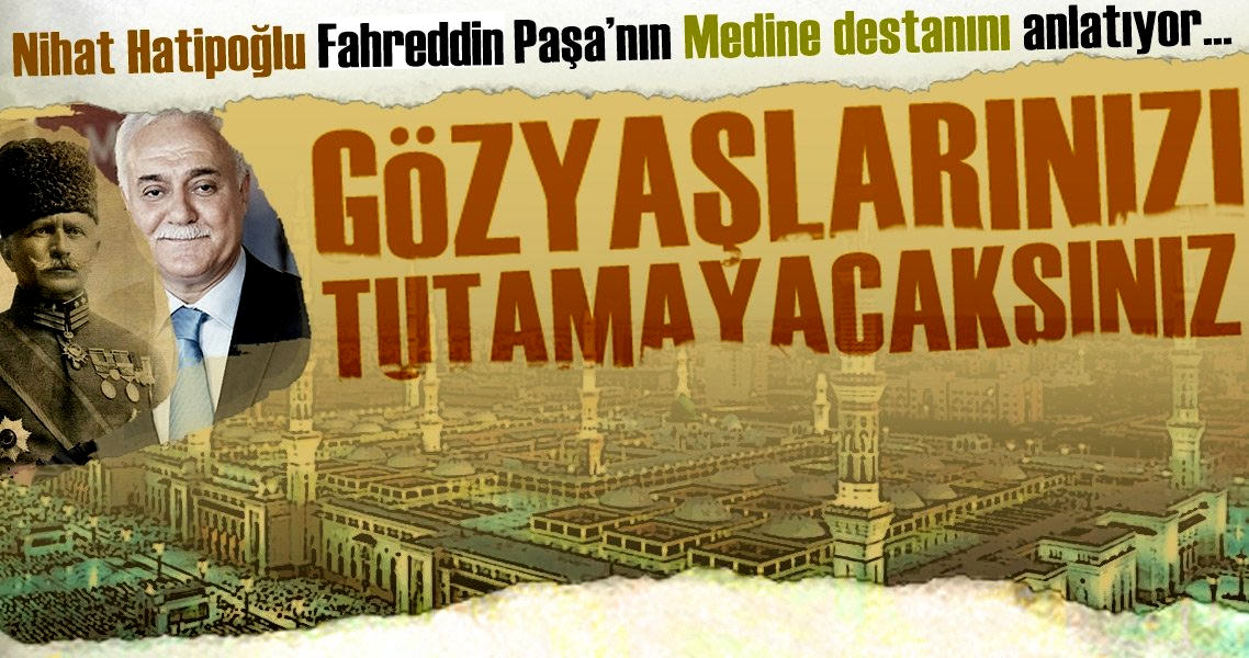 Nihat Hatipoğlu Fahreddin Paşa’nın Medine destanını anlatıyor…