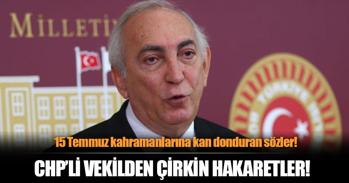 CHP'li vekilden darbeye direnen kahramanlara çirkin hakaretler