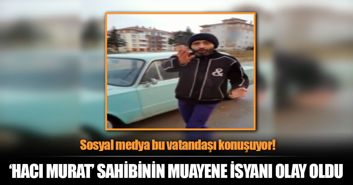 Muayeneden geçemeyen 'Hacı Murat' sahibinin videosu izlenme rekoru kırıyor