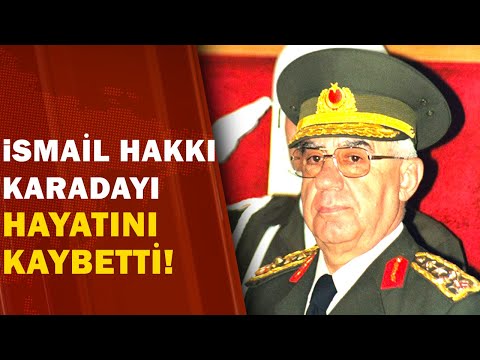 22. Genelkurmay Başkanı İsmail Hakkı Karadayı Hayatını Kaybetti! 