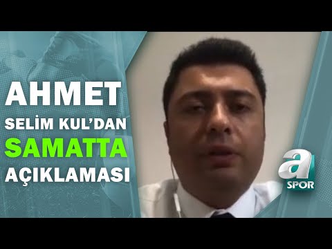 Ahmet Selim Kul'dan Flaş Samatta Açıklaması: 