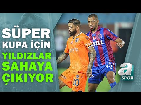 Süper Kupa Finali Öncesi Trabzonspor Ve Başakşehir'de Son Durum 