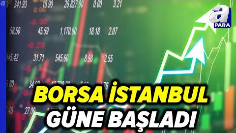 Borsa İstanbul Güne Nasıl Başladı? İşte Borsanın Hareket Yönü  | A Para