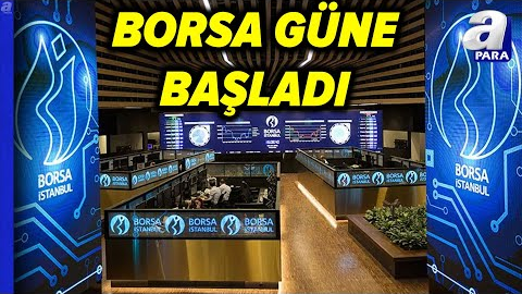 Borsa İstanbul Güne Nasıl Başladı? İşte Borsanın Hareket Yönü! | A Para