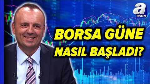 Borsa İstanbul Güne Nasıl Başladı? İşte Borsanın Hareket Yönü! İsmail Güner Değerlendirdi! | A Para