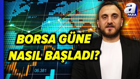 Borsa İstanbul Güne Nasıl Başladı? İşte Borsanın Hareket Yönü | A Para