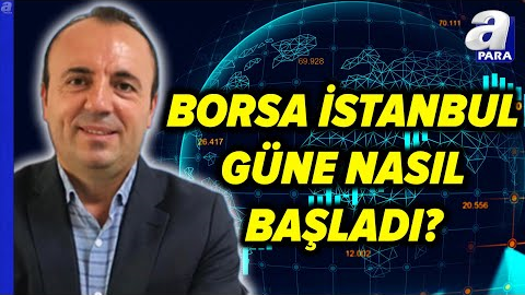 Borsa İstanbul Güne Nasıl Başladı? İşte Borsanın Hareket Yönü! İsmail Güner Değerlendirdi! | A Para