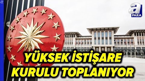 Yüksek İstişare Kurulu Toplanıyor! Ankara’nın Gündeminde Ne Var? | A Para