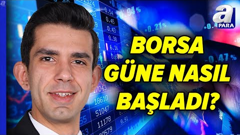 Borsa İstanbul Güne Nasıl Başladı? İşte Borsanın Hareket Yönü!  | A Para