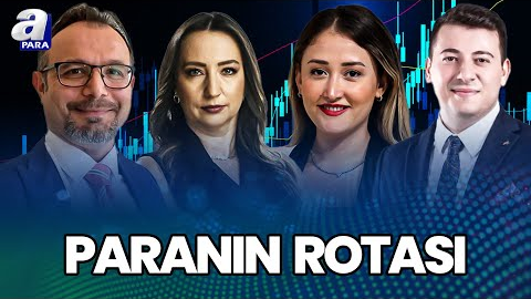 Piyasalardaki Son Durum Hangi Yönde? I Paranın Rotası - A Para