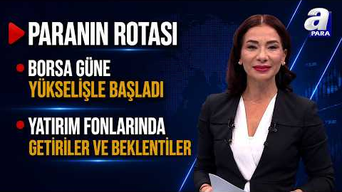 Borsa güne yükselişle başladı - Paranın Rotası - | A Para