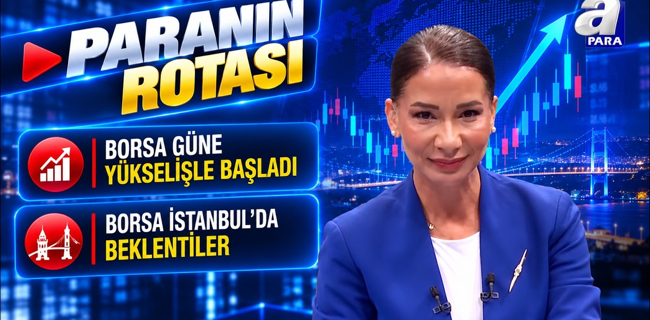 Borsa Güne Yükselişle Başladı - Paranın Rotası | A Para