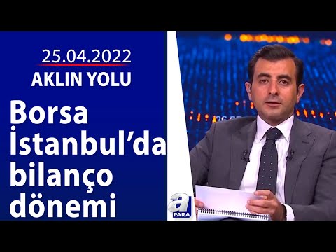 Borsa İstanbulda bilanço dönemi / Aklın Yolu / 25.04.2022