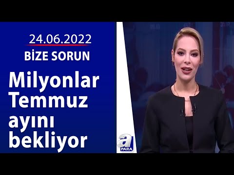 Milyonlar Temmuz ayını bekliyor / Bize sorun / 24.06.2022